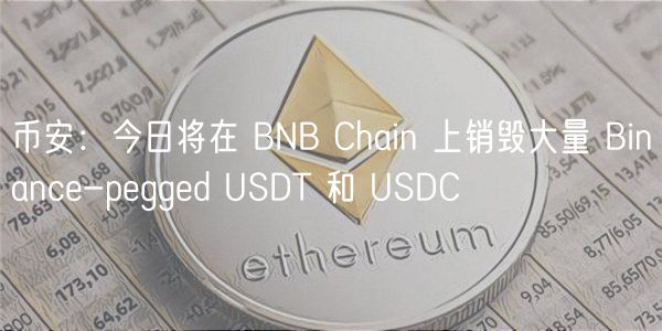 币安：今日将在 BNB Chain 上销毁大量 Binance-pegged USDT 和 USDC