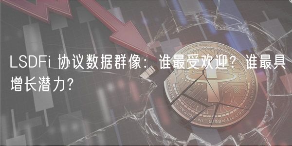 LSDFi 协议数据群像:谁最受欢迎?谁最具增长潜力?