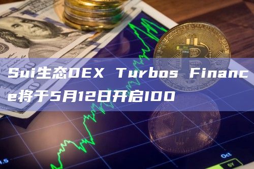 Sui生态DEX Turbos Finance将于5月12日开启IDO