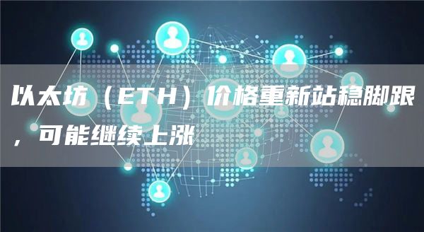 以太坊(ETH)价格重新站稳脚跟,可能继续上涨 以太坊(ETH)价格重新站稳脚跟,可能继续上涨
