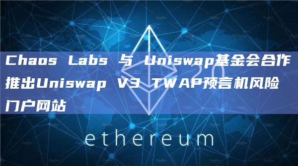 Chaos Labs 与 Uniswap基金会合作推出Uniswap V3 TWAP预言机风险门户网站插图 Chaos Labs 与 Uniswap基金会合作推出Uniswap V3 TWAP预言机风险门户网站