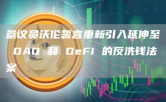 参议员沃伦誓言重新引入延伸至 DAO 和 DeFi 的反洗钱法案