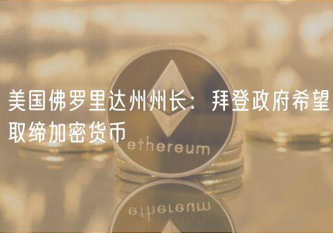 美国佛罗里达州州长:拜登政府希望取缔加密货币