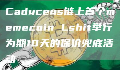 Caduceus链上首个memecoin Lshit举行为期10天的保价兜底活动