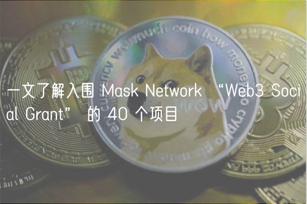 一文了解入围 Mask Network “Web3 Social Grant” 的 40 个项目
