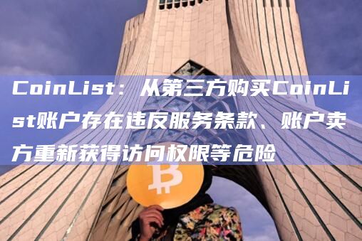 CoinList：从第三方购买CoinList账户存在违反服务条款、账户卖方重新获得访问权限等危险