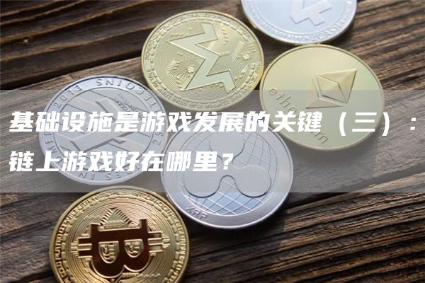 基础设施是游戏发展的关键（三）：链上游戏好在哪里？