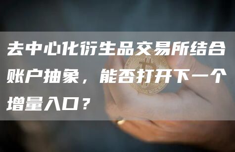 去中心化衍生品交易所结合账户抽象，能否打开下一个增量入口？
