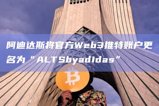 阿迪达斯将官方Web3推特账户更名为“ALTSbyadidas”