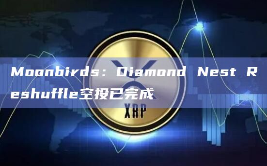 Moonbirds:Diamond Nest Reshuffle空投已完成