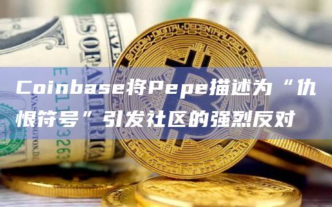 Coinbase将Pepe描述为“仇恨符号”引发社区的强烈反对