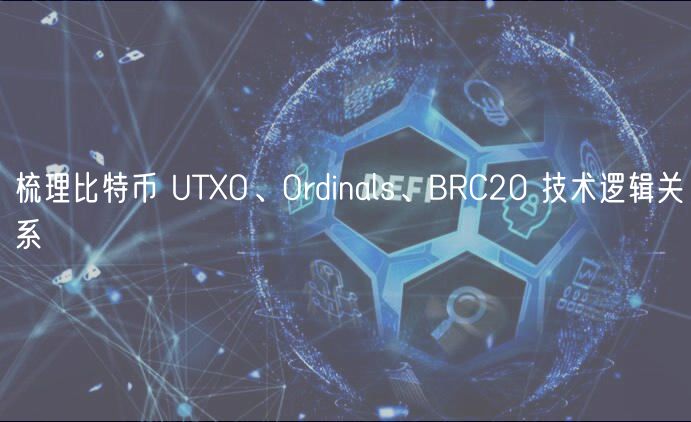 梳理比特币 UTXO、Ordinals、BRC20 技术逻辑关系
