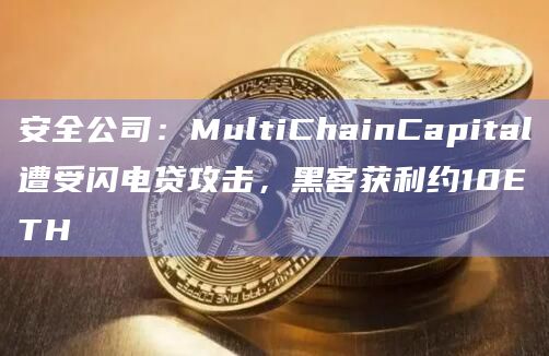 安全公司：MultiChainCapital遭受闪电贷攻击，黑客获利约10ETH
