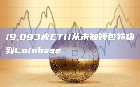 19,093枚ETH从未知钱包转移到Coinbase