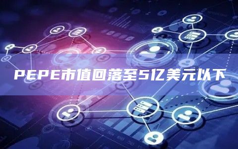 PEPE市值回落至5亿美元以下