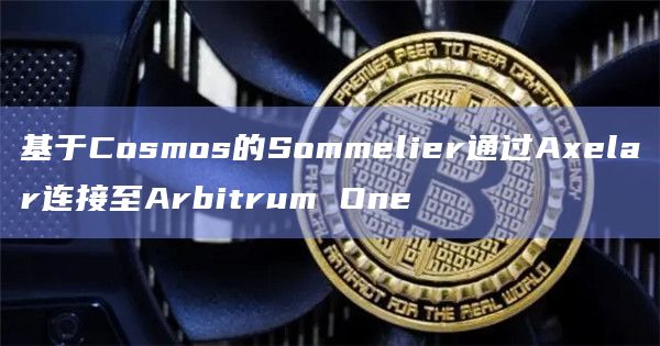 基于Cosmos的Sommelier通过Axelar连接至Arbitrum One