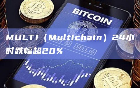 MULTI（Multichain）24小时跌幅超20%