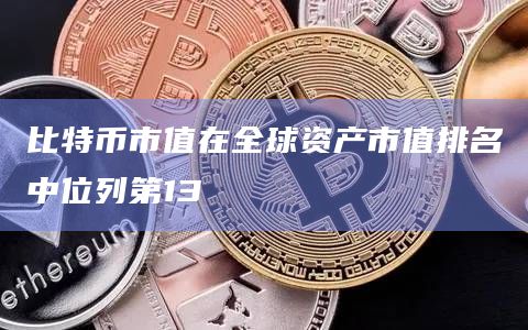 比特币市值在全球资产市值排名中位列第13