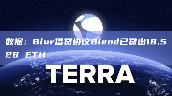 数据:Blur借贷协议Blend已贷出18,528 ETH