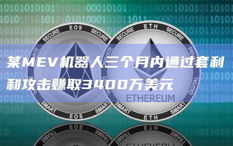 某MEV机器人三个月内通过套利和攻击赚取3400万美元