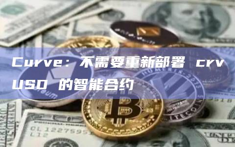 Curve:不需要重新部署 crvUSD 的智能合约