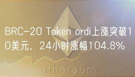 BRC-20 Token ordi上涨突破10美元，24小时涨幅104.8%