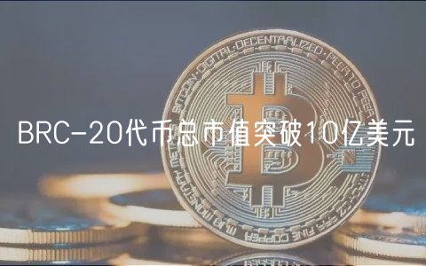 BRC-20代币总市值突破10亿美元