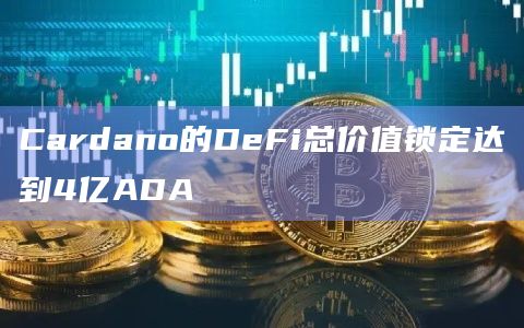 Cardano的DeFi总价值锁定达到4亿ADA