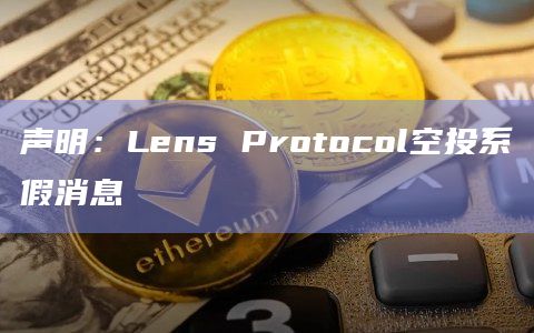 声明：Lens Protocol空投系假消息