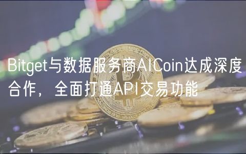 Bitget与数据服务商AICoin达成深度合作,全面打通API交易功能 Bitget与数据服务商AICoin达成深度合作,全面打通API交易功能