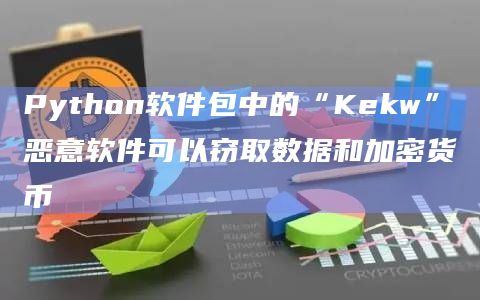 Python软件包中的“Kekw”恶意软件可以窃取数据和加密货币