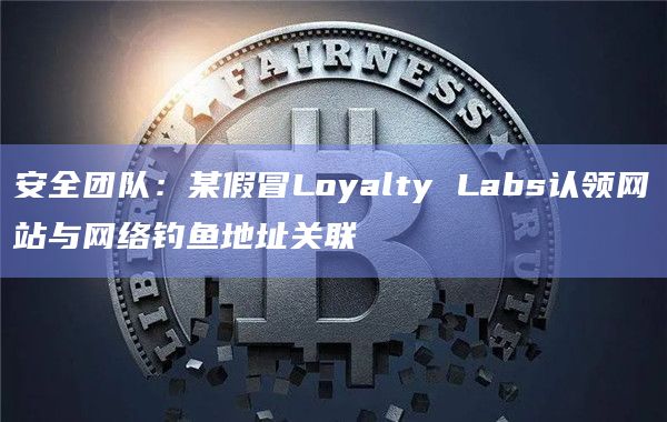 安全团队：某假冒Loyalty Labs认领网站与网络钓鱼地址关联