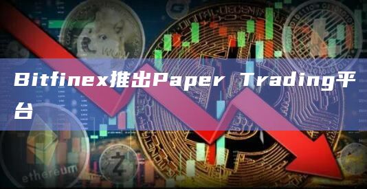 Bitfinex推出Paper Trading平台