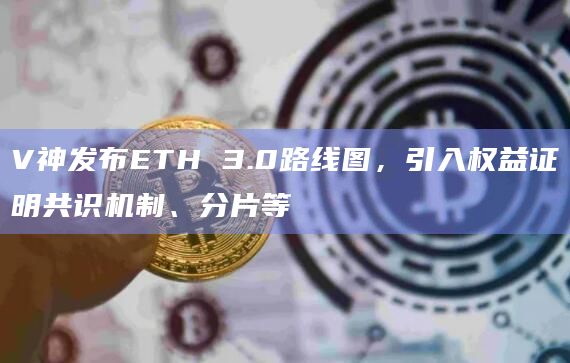 V神发布ETH 3.0路线图，引入权益证明共识机制、分片等