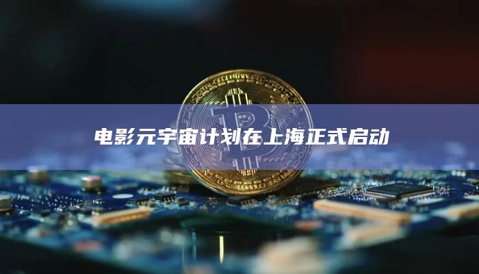 电影元宇宙计划在上海正式启动