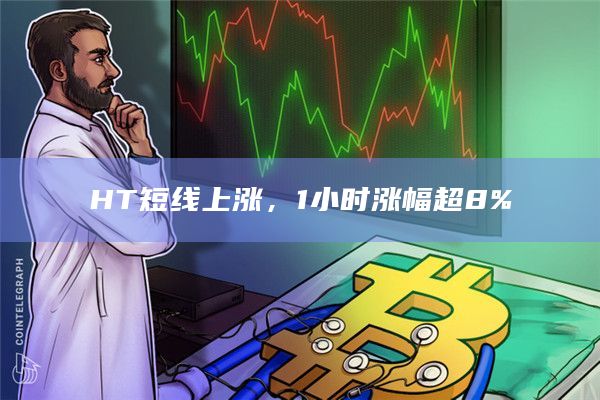 HT短线上涨，1小时涨幅超8%