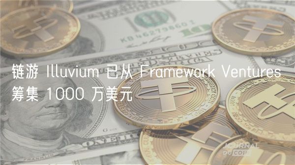 链游 Illuvium 已从 Framework Ventures 筹集 1000 万美元