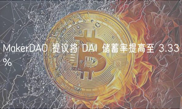 MakerDAO 提议将 DAI 储蓄率提高至 3.33%