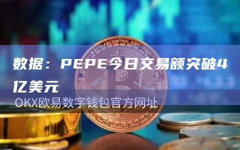 数据：PEPE今日交易额突破4亿美元