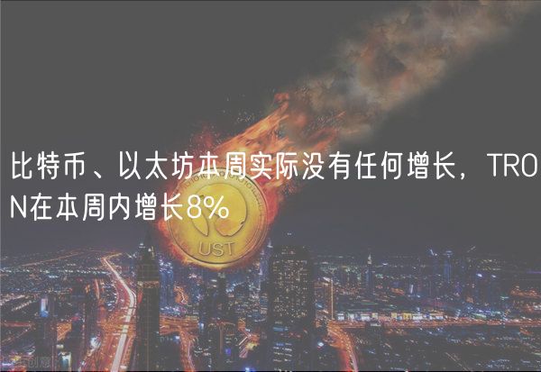 比特币、以太坊本周实际没有任何增长，TRON在本周内增长8%