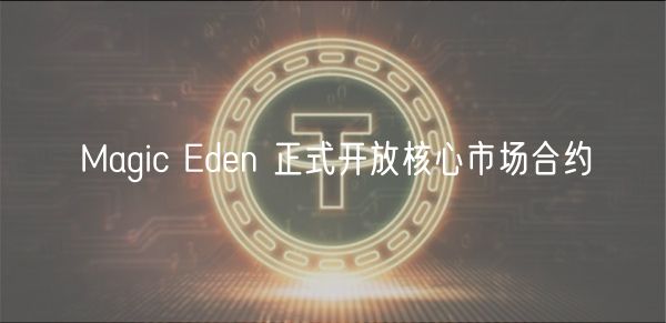 Magic Eden 正式开放核心市场合约