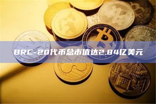 BRC-20代币总市值达2.84亿美元
