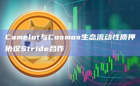 Camelot与Cosmos生态流动性质押协议Stride合作