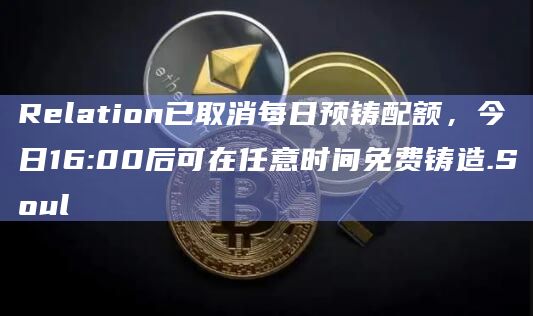 Relation已取消每日预铸配额，今日16:00后可在任意时间免费铸造.Soul