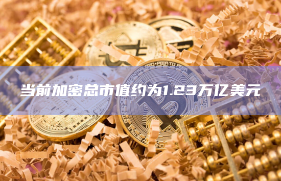 当前加密总市值约为1.23万亿美元