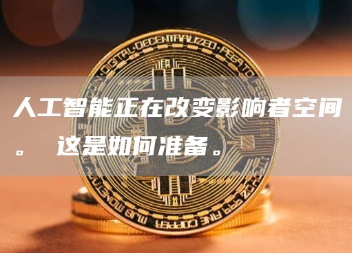 人工智能正在改变影响者空间。 这是如何准备。