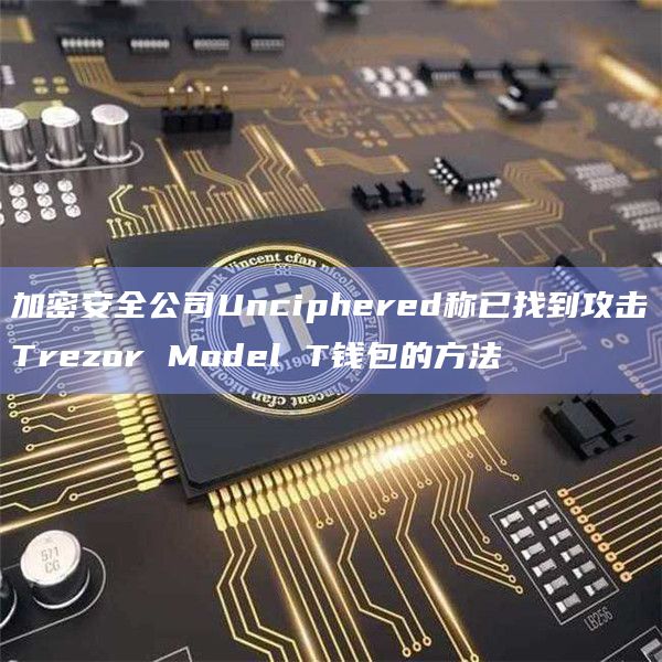 加密安全公司Unciphered称已找到攻击Trezor Model T钱包的方法