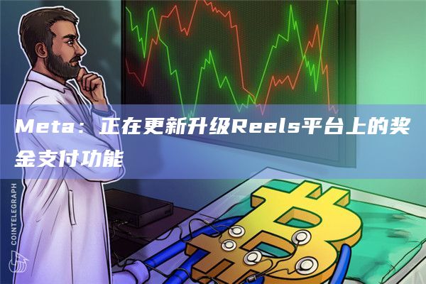 Meta：正在更新升级Reels平台上的奖金支付功能