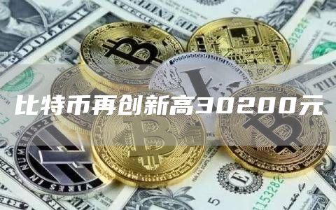 比特币再创新高30200元