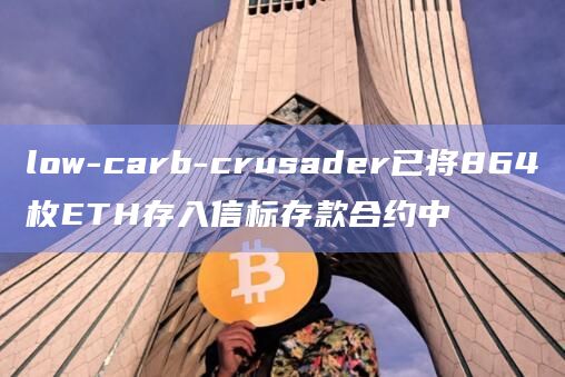 low-carb-crusader已将864枚ETH存入信标存款合约中